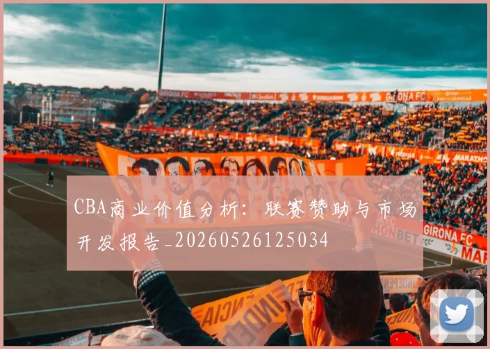 CBA商业价值分析：联赛赞助与市场开发报告_20260526125034