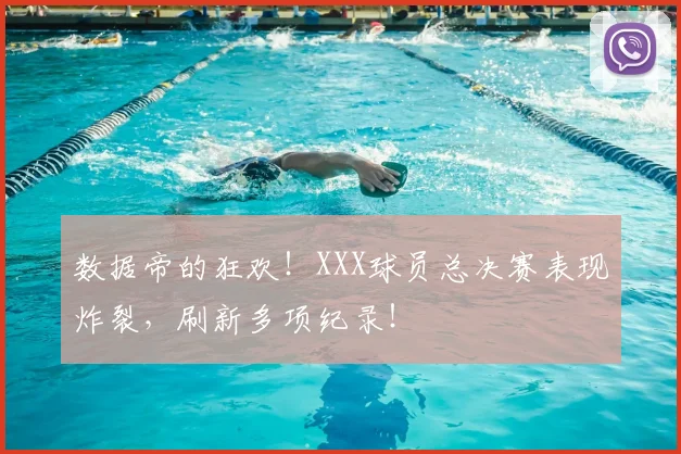 数据帝的狂欢！XXX球员总决赛表现炸裂，刷新多项纪录！